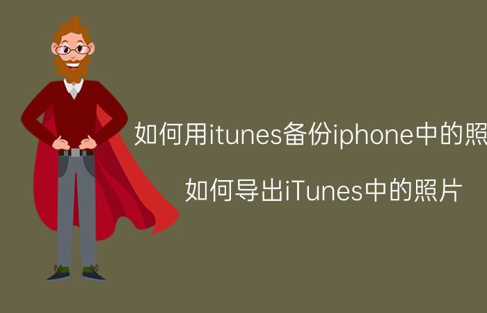 如何用itunes备份iphone中的照片 如何导出iTunes中的照片？